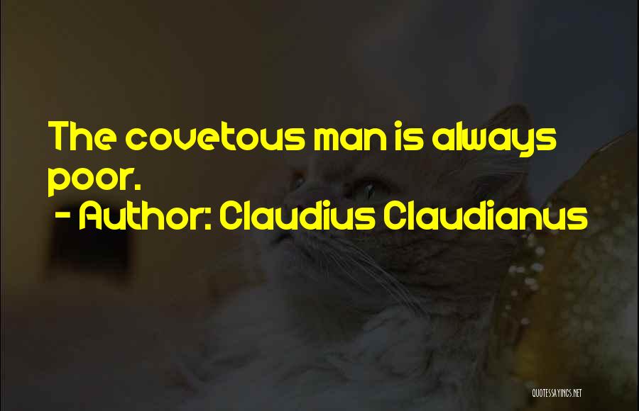 Claudius Claudianus Quotes: The Covetous Man Is Always Poor.