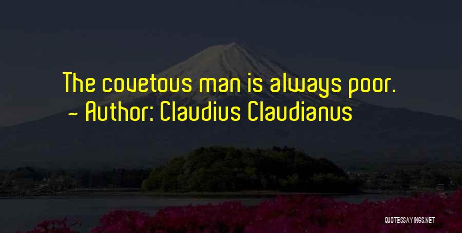 Claudius Claudianus Quotes: The Covetous Man Is Always Poor.