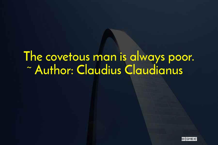 Claudius Claudianus Quotes: The Covetous Man Is Always Poor.