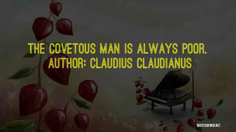 Claudius Claudianus Quotes: The Covetous Man Is Always Poor.