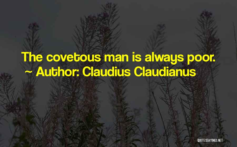 Claudius Claudianus Quotes: The Covetous Man Is Always Poor.