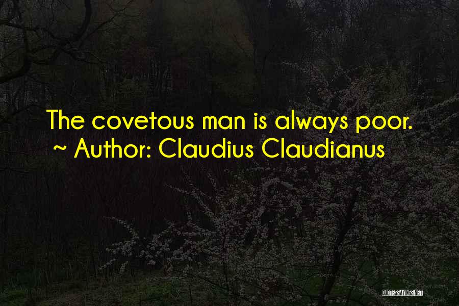 Claudius Claudianus Quotes: The Covetous Man Is Always Poor.