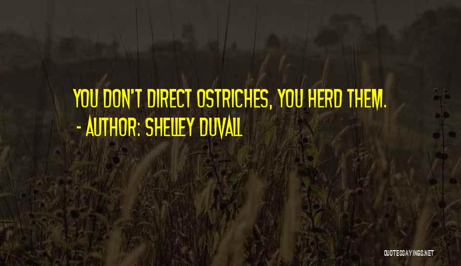 Shelley Duvall Quotes: You Don't Direct Ostriches, You Herd Them.
