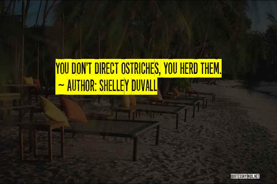 Shelley Duvall Quotes: You Don't Direct Ostriches, You Herd Them.
