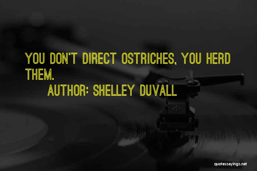 Shelley Duvall Quotes: You Don't Direct Ostriches, You Herd Them.