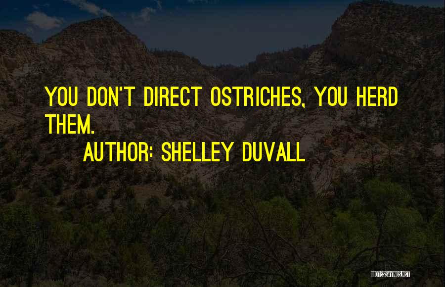 Shelley Duvall Quotes: You Don't Direct Ostriches, You Herd Them.