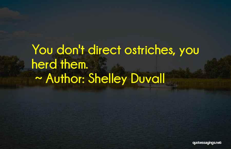 Shelley Duvall Quotes: You Don't Direct Ostriches, You Herd Them.