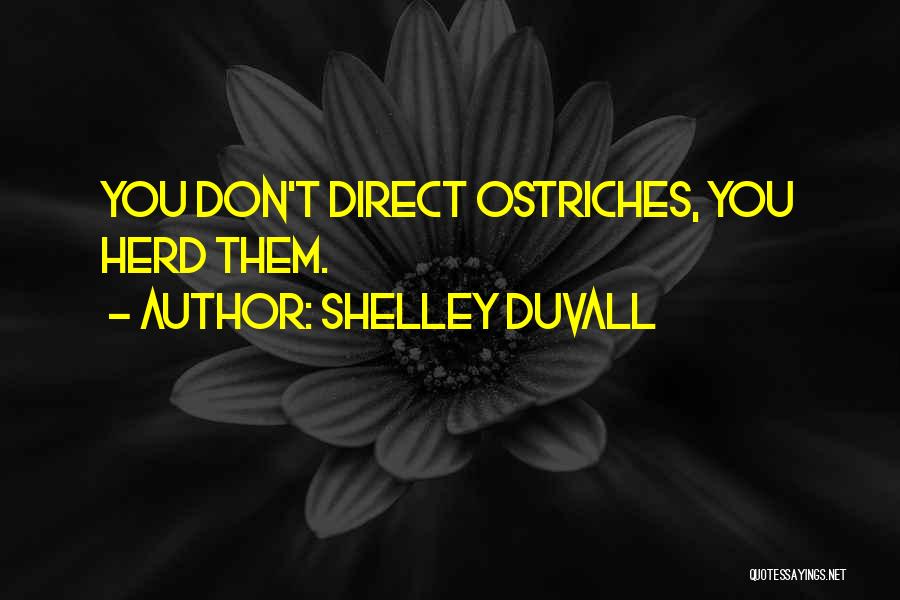 Shelley Duvall Quotes: You Don't Direct Ostriches, You Herd Them.