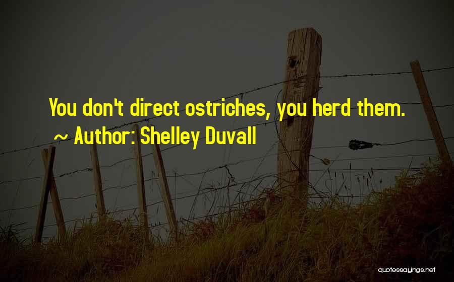 Shelley Duvall Quotes: You Don't Direct Ostriches, You Herd Them.