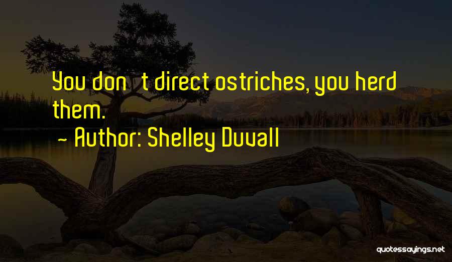 Shelley Duvall Quotes: You Don't Direct Ostriches, You Herd Them.