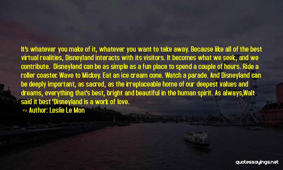 Leslie Le Mon Quotes: It's Whatever You Make Of It, Whatever You Want To Take Away. Because Like All Of The Best Virtual Realities,