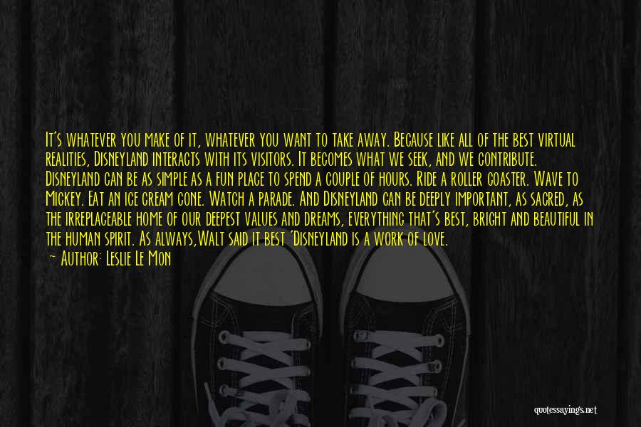 Leslie Le Mon Quotes: It's Whatever You Make Of It, Whatever You Want To Take Away. Because Like All Of The Best Virtual Realities,