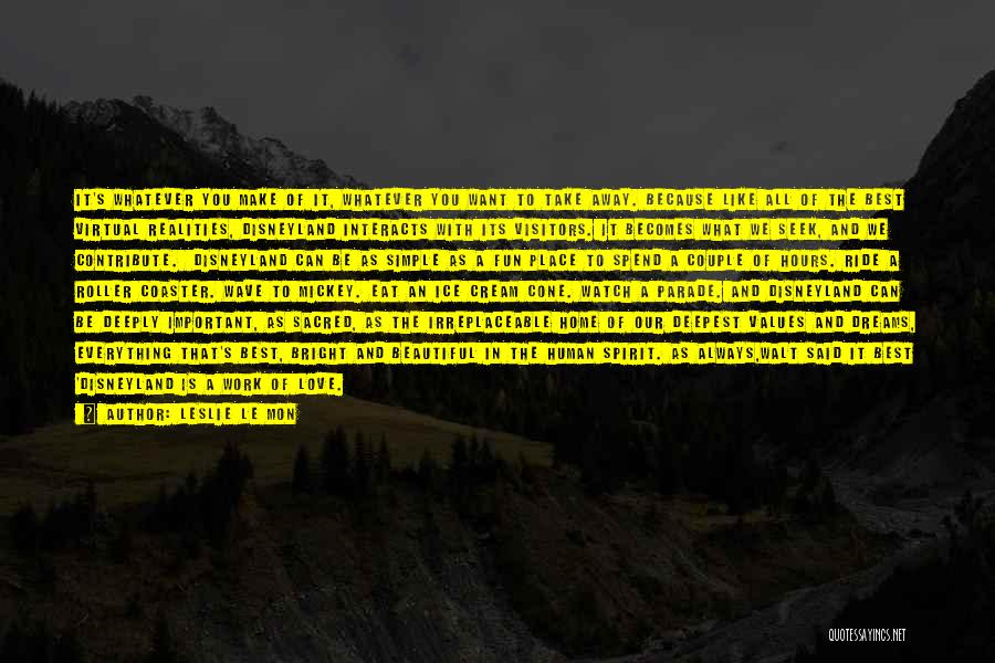 Leslie Le Mon Quotes: It's Whatever You Make Of It, Whatever You Want To Take Away. Because Like All Of The Best Virtual Realities,