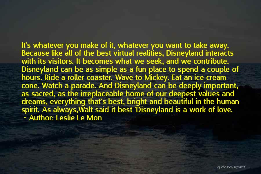 Leslie Le Mon Quotes: It's Whatever You Make Of It, Whatever You Want To Take Away. Because Like All Of The Best Virtual Realities,