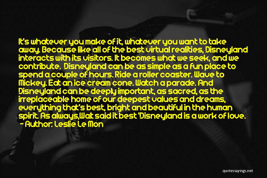 Leslie Le Mon Quotes: It's Whatever You Make Of It, Whatever You Want To Take Away. Because Like All Of The Best Virtual Realities,