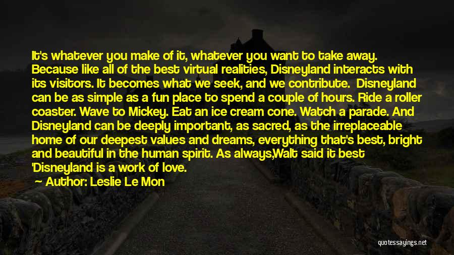 Leslie Le Mon Quotes: It's Whatever You Make Of It, Whatever You Want To Take Away. Because Like All Of The Best Virtual Realities,