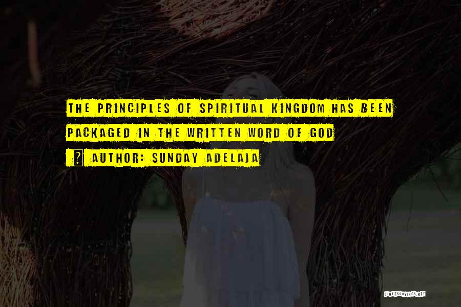 Sunday Adelaja Quotes: The Principles Of Spiritual Kingdom Has Been Packaged In The Written Word Of God