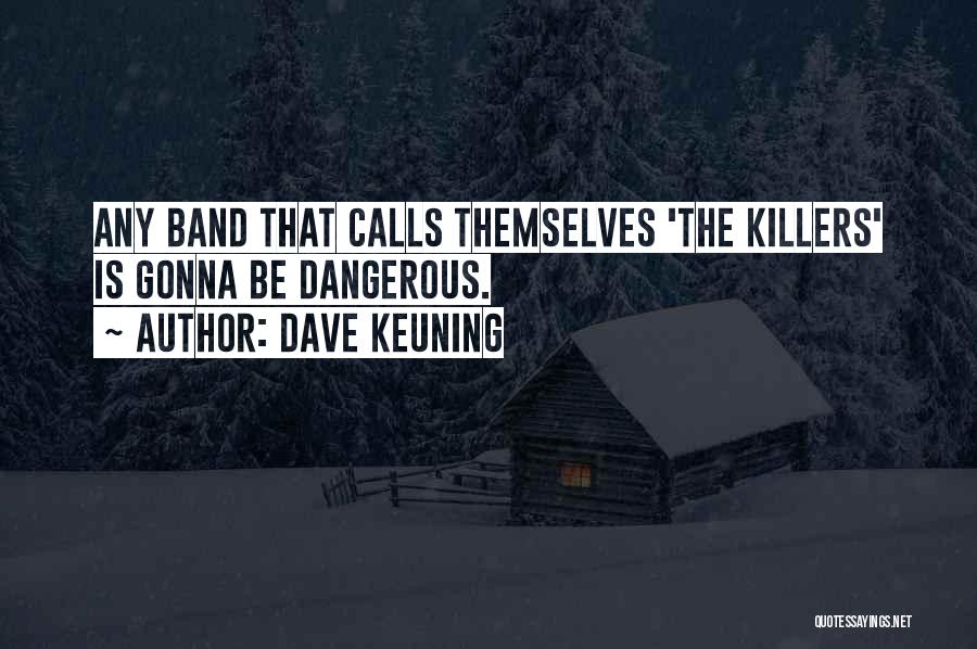 Dave Keuning Quotes: Any Band That Calls Themselves 'the Killers' Is Gonna Be Dangerous.