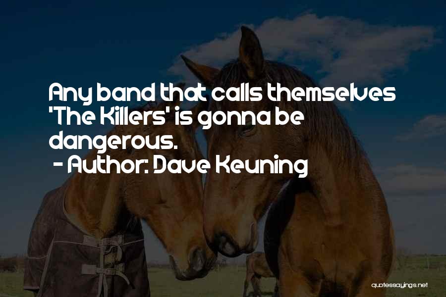 Dave Keuning Quotes: Any Band That Calls Themselves 'the Killers' Is Gonna Be Dangerous.