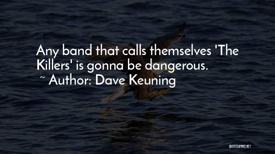 Dave Keuning Quotes: Any Band That Calls Themselves 'the Killers' Is Gonna Be Dangerous.