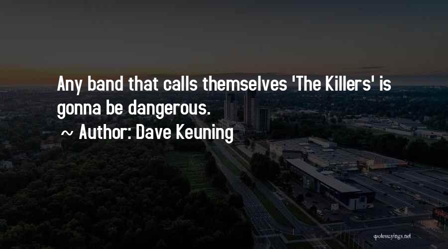 Dave Keuning Quotes: Any Band That Calls Themselves 'the Killers' Is Gonna Be Dangerous.