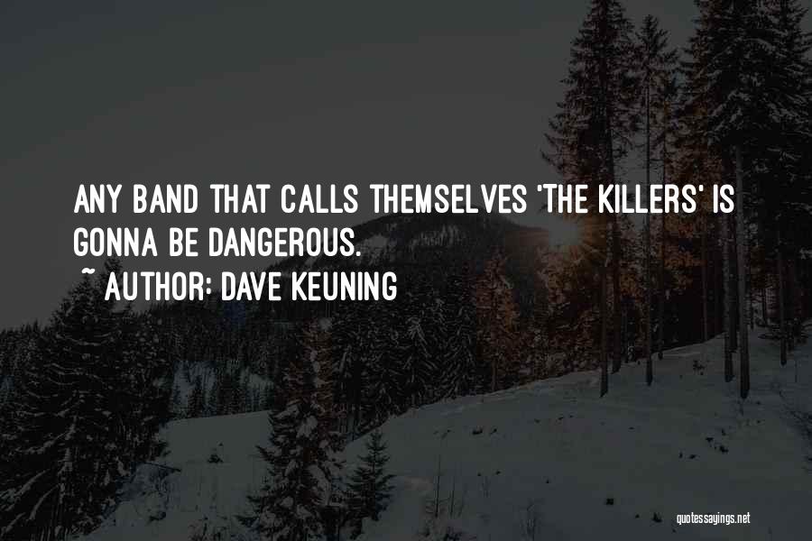 Dave Keuning Quotes: Any Band That Calls Themselves 'the Killers' Is Gonna Be Dangerous.