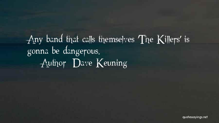 Dave Keuning Quotes: Any Band That Calls Themselves 'the Killers' Is Gonna Be Dangerous.