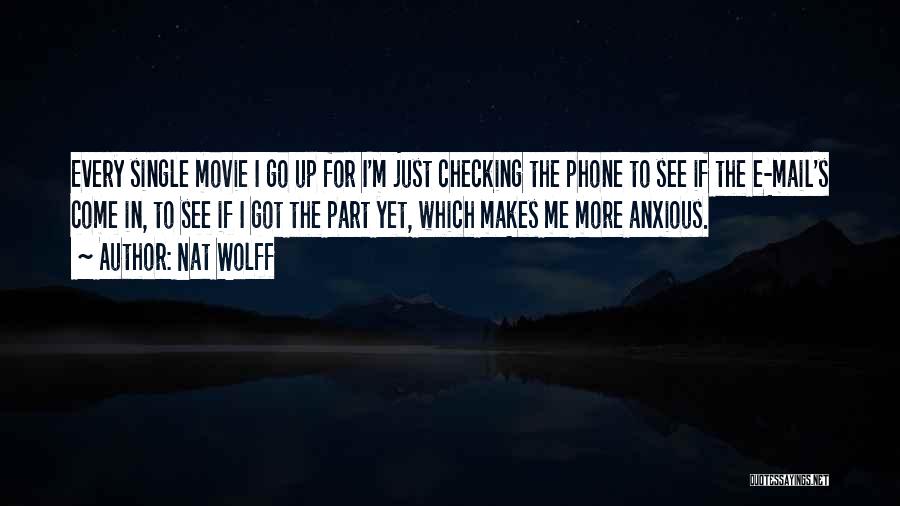 Nat Wolff Quotes: Every Single Movie I Go Up For I'm Just Checking The Phone To See If The E-mail's Come In, To