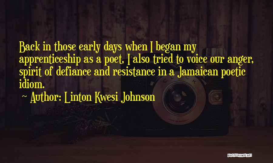 Linton Kwesi Johnson Quotes: Back In Those Early Days When I Began My Apprenticeship As A Poet, I Also Tried To Voice Our Anger,