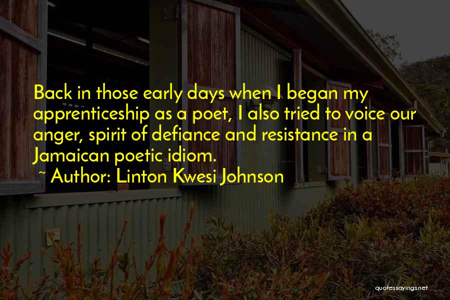 Linton Kwesi Johnson Quotes: Back In Those Early Days When I Began My Apprenticeship As A Poet, I Also Tried To Voice Our Anger,