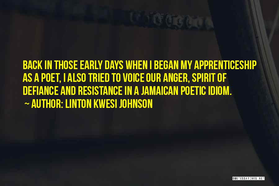 Linton Kwesi Johnson Quotes: Back In Those Early Days When I Began My Apprenticeship As A Poet, I Also Tried To Voice Our Anger,