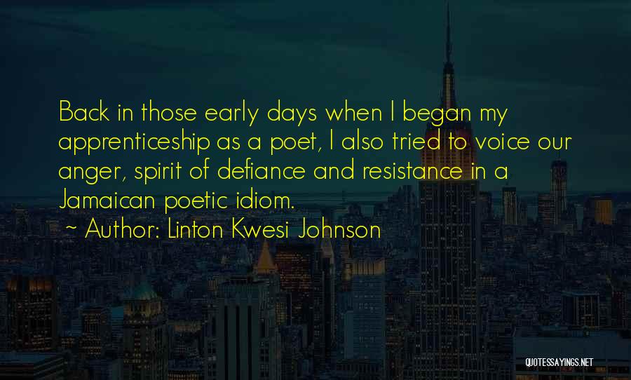 Linton Kwesi Johnson Quotes: Back In Those Early Days When I Began My Apprenticeship As A Poet, I Also Tried To Voice Our Anger,