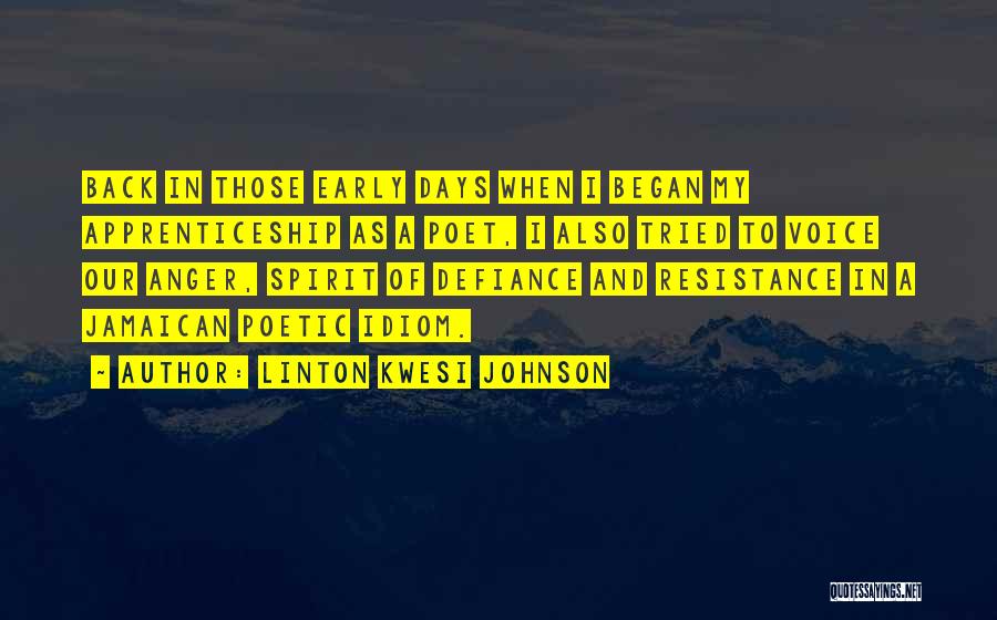 Linton Kwesi Johnson Quotes: Back In Those Early Days When I Began My Apprenticeship As A Poet, I Also Tried To Voice Our Anger,