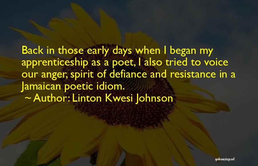 Linton Kwesi Johnson Quotes: Back In Those Early Days When I Began My Apprenticeship As A Poet, I Also Tried To Voice Our Anger,