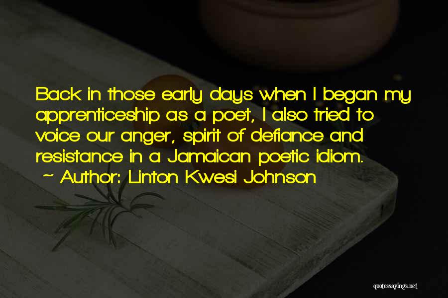 Linton Kwesi Johnson Quotes: Back In Those Early Days When I Began My Apprenticeship As A Poet, I Also Tried To Voice Our Anger,