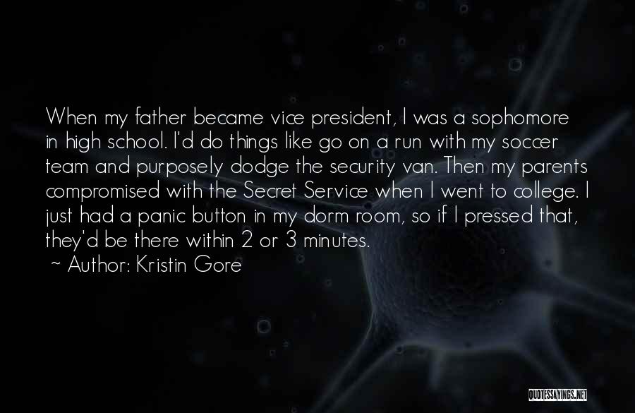 Kristin Gore Quotes: When My Father Became Vice President, I Was A Sophomore In High School. I'd Do Things Like Go On A