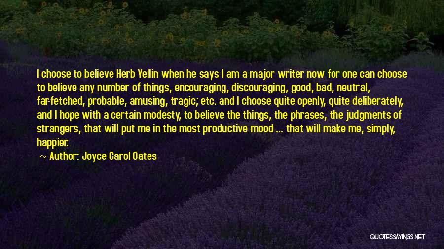 Joyce Carol Oates Quotes: I Choose To Believe Herb Yellin When He Says I Am A Major Writer Now For One Can Choose To