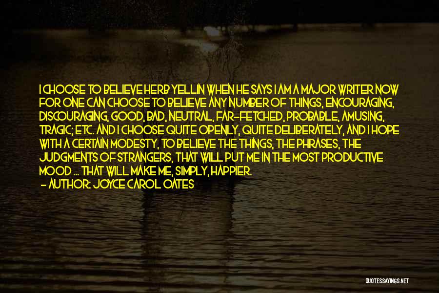 Joyce Carol Oates Quotes: I Choose To Believe Herb Yellin When He Says I Am A Major Writer Now For One Can Choose To