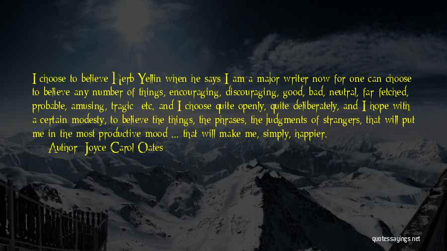 Joyce Carol Oates Quotes: I Choose To Believe Herb Yellin When He Says I Am A Major Writer Now For One Can Choose To