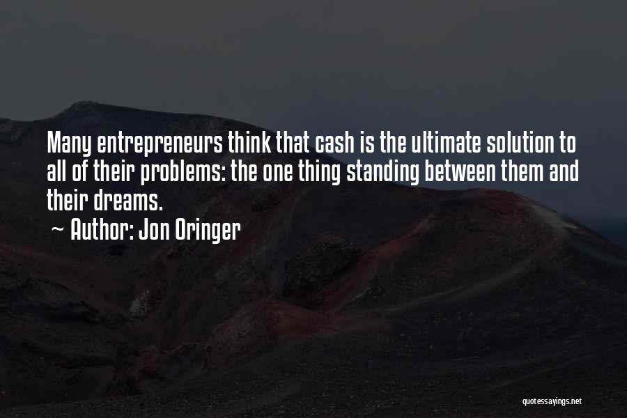 Jon Oringer Quotes: Many Entrepreneurs Think That Cash Is The Ultimate Solution To All Of Their Problems: The One Thing Standing Between Them