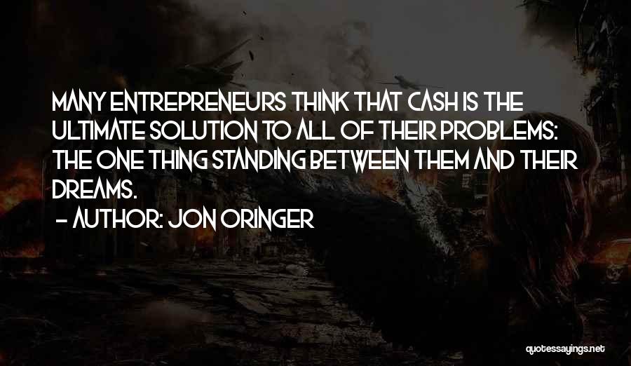 Jon Oringer Quotes: Many Entrepreneurs Think That Cash Is The Ultimate Solution To All Of Their Problems: The One Thing Standing Between Them