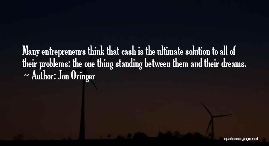 Jon Oringer Quotes: Many Entrepreneurs Think That Cash Is The Ultimate Solution To All Of Their Problems: The One Thing Standing Between Them