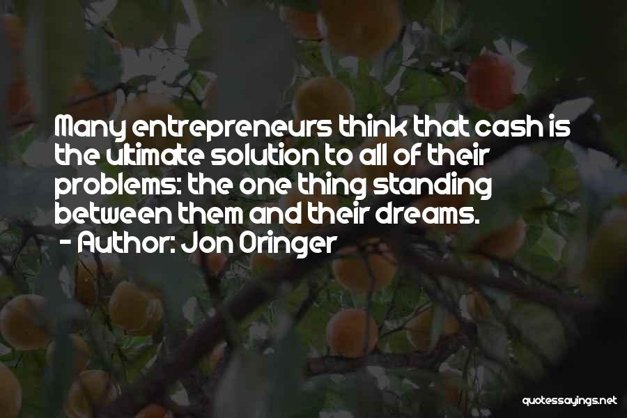 Jon Oringer Quotes: Many Entrepreneurs Think That Cash Is The Ultimate Solution To All Of Their Problems: The One Thing Standing Between Them