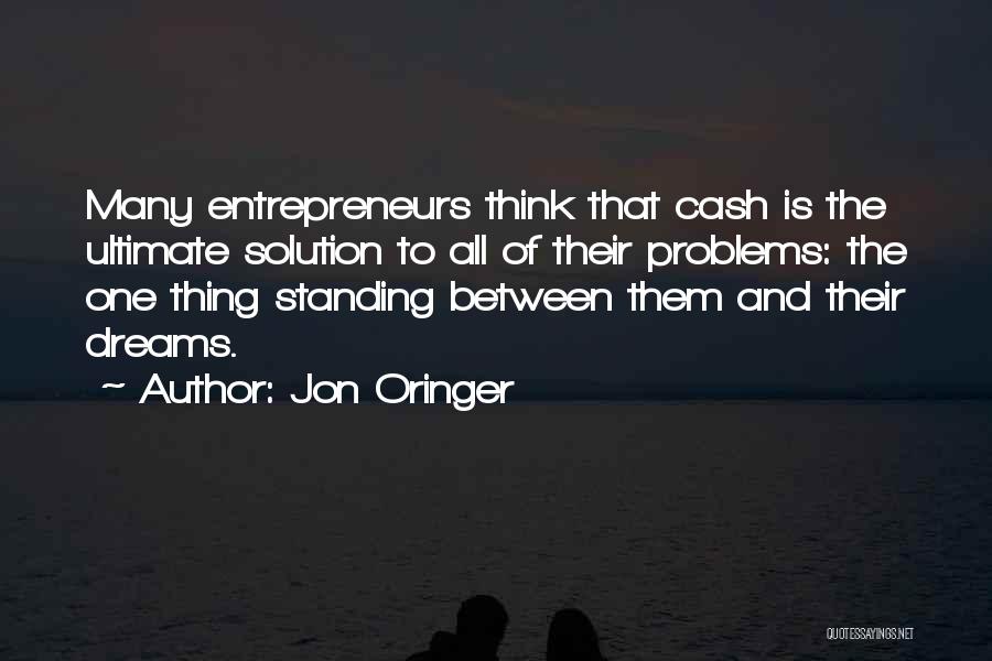 Jon Oringer Quotes: Many Entrepreneurs Think That Cash Is The Ultimate Solution To All Of Their Problems: The One Thing Standing Between Them