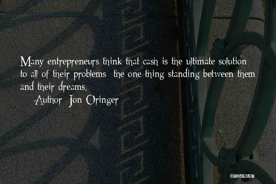 Jon Oringer Quotes: Many Entrepreneurs Think That Cash Is The Ultimate Solution To All Of Their Problems: The One Thing Standing Between Them