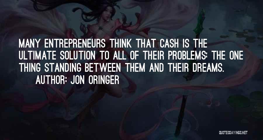 Jon Oringer Quotes: Many Entrepreneurs Think That Cash Is The Ultimate Solution To All Of Their Problems: The One Thing Standing Between Them