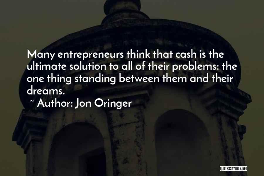 Jon Oringer Quotes: Many Entrepreneurs Think That Cash Is The Ultimate Solution To All Of Their Problems: The One Thing Standing Between Them