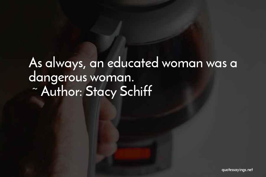 Stacy Schiff Quotes: As Always, An Educated Woman Was A Dangerous Woman.