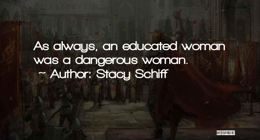 Stacy Schiff Quotes: As Always, An Educated Woman Was A Dangerous Woman.