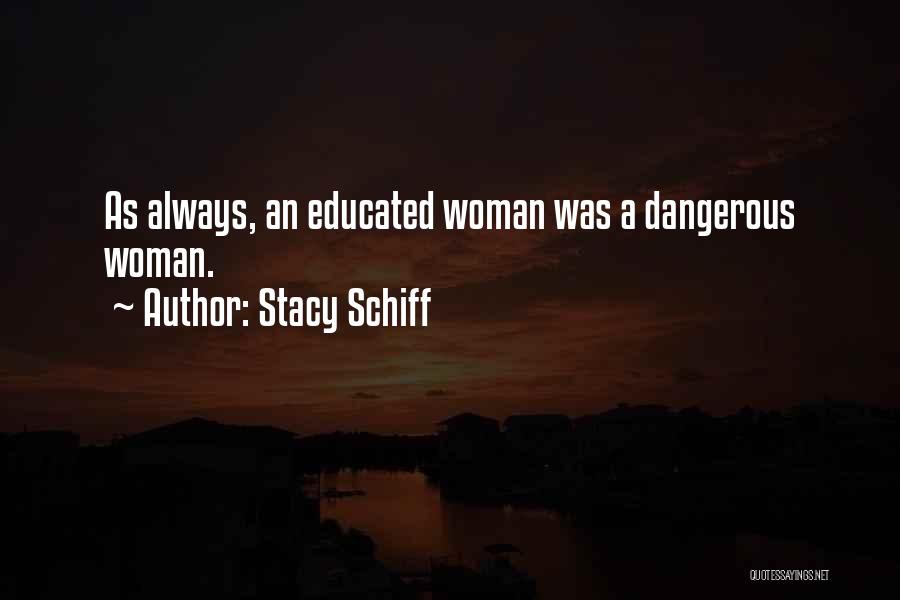 Stacy Schiff Quotes: As Always, An Educated Woman Was A Dangerous Woman.